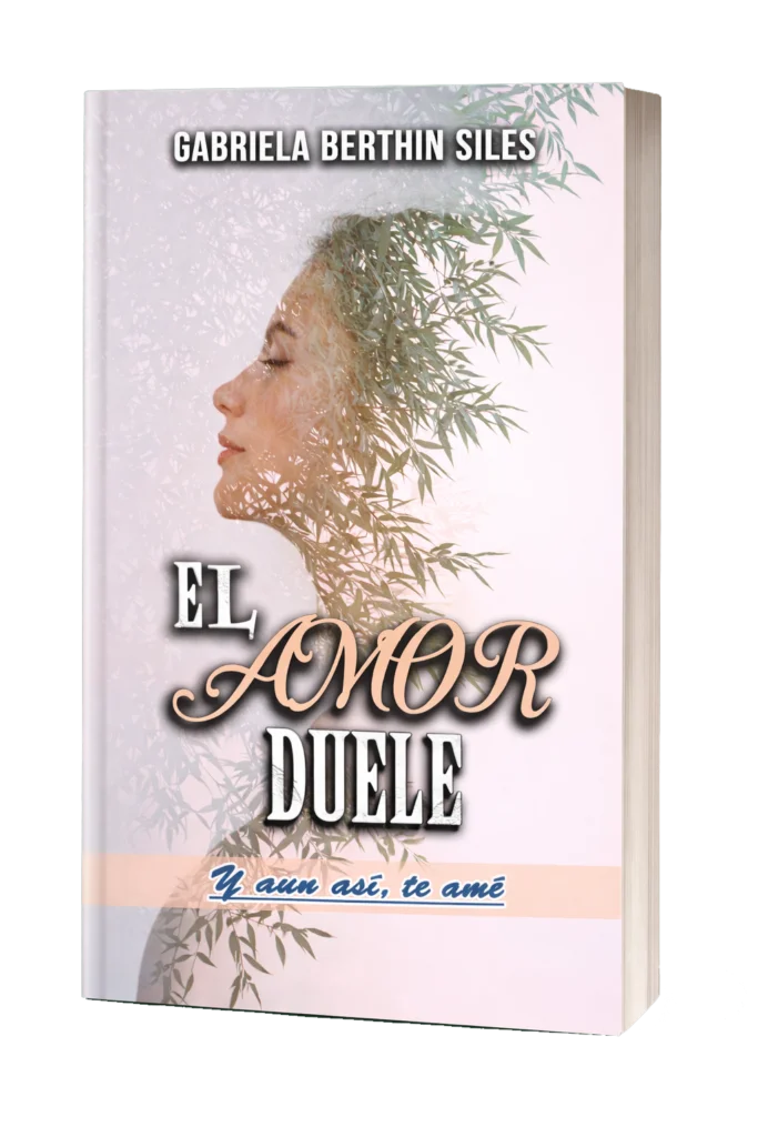 Portada del libro El amor duele: Y aun así, te amé, novela de ficción contemporánea de Gabriela Berthin Siles.